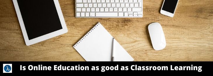 Is Online Education As Good As Classroom Learning?